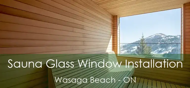  Sauna Glass Window Installation Wasaga Beach - ON